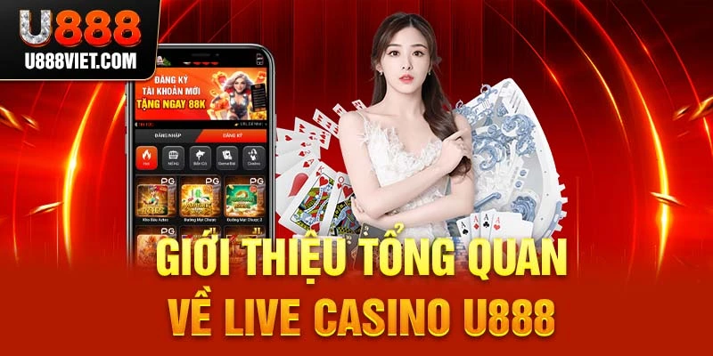 Giới thiệu tổng quan về Live Casino U888