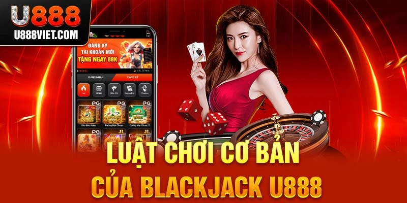 Luật chơi cơ bản của Blackjack U888