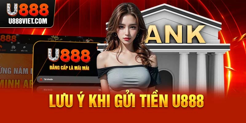 Lưu ý khi gửi tiền U888