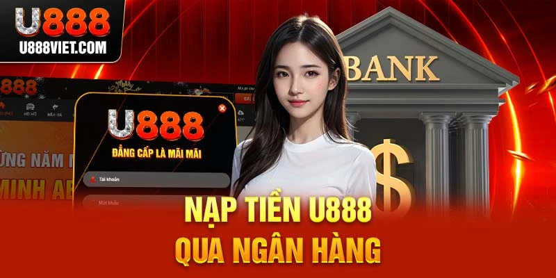 Nạp tiền U888 qua ngân hàng