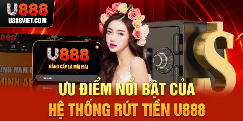 Ưu điểm của hệ thống rút tiền U888