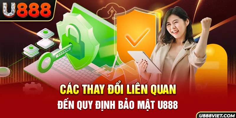 Các thay đổi liên quan đến quy định bảo mật U888