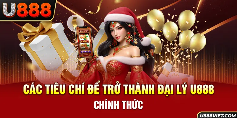 Các tiêu chí để trở thành đại lý U888 chính thức