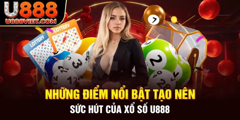 Những điểm nổi bật tạo nên sức hút của Xổ số U888