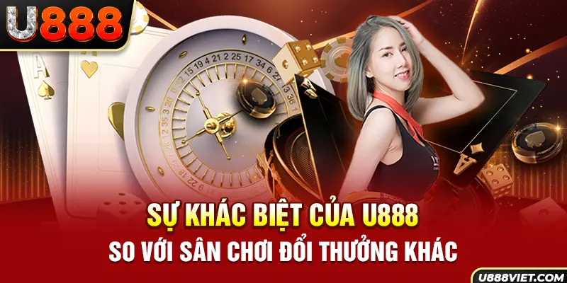 Sự khác biệt của U888 so với sân chơi đổi thưởng khác